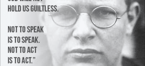 Black and white photo of a white man in wire-rimmed glasses. He looks very serious, he is not smailing. Text overlays the image, "SILENCE IN THE FACE OF EVIL IS ITSELF EVIL: GOD WILL NOT HOLD US GUILTLESS. NOT TO SPEAK IS TO SPEAK. NOT TO ACT IS TO ACT. - DEITRICH BONHOEFFER"